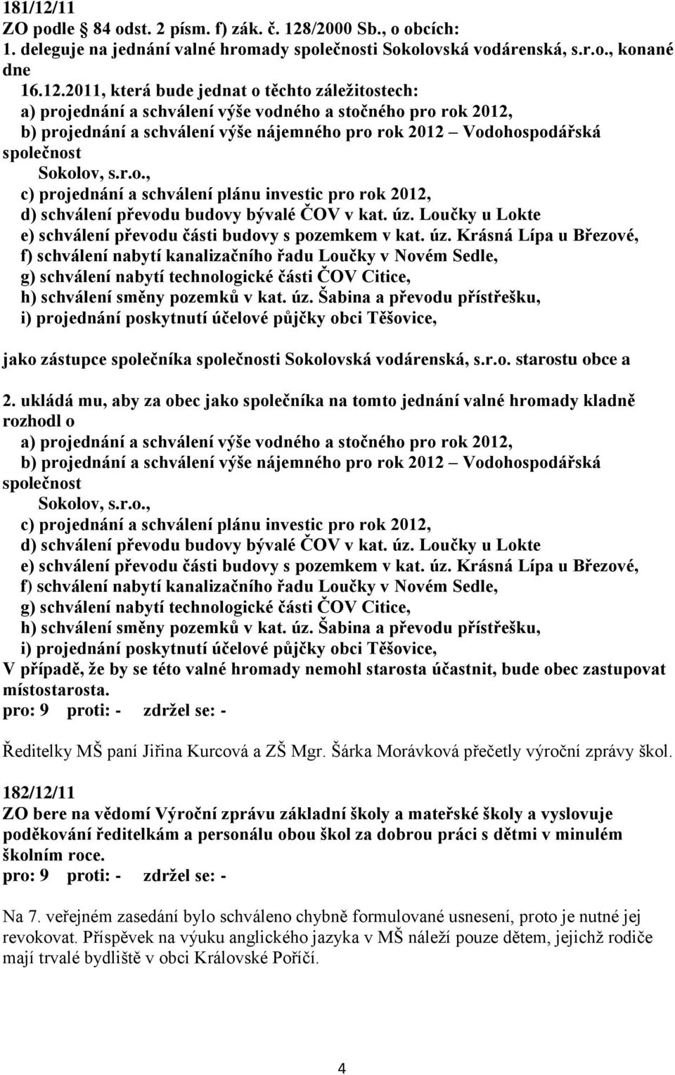 /2000 Sb., o obcích: 1. deleguje na jednání valné hromady společnosti Sokolovská vodárenská, s.r.o., konané dne 16.12.