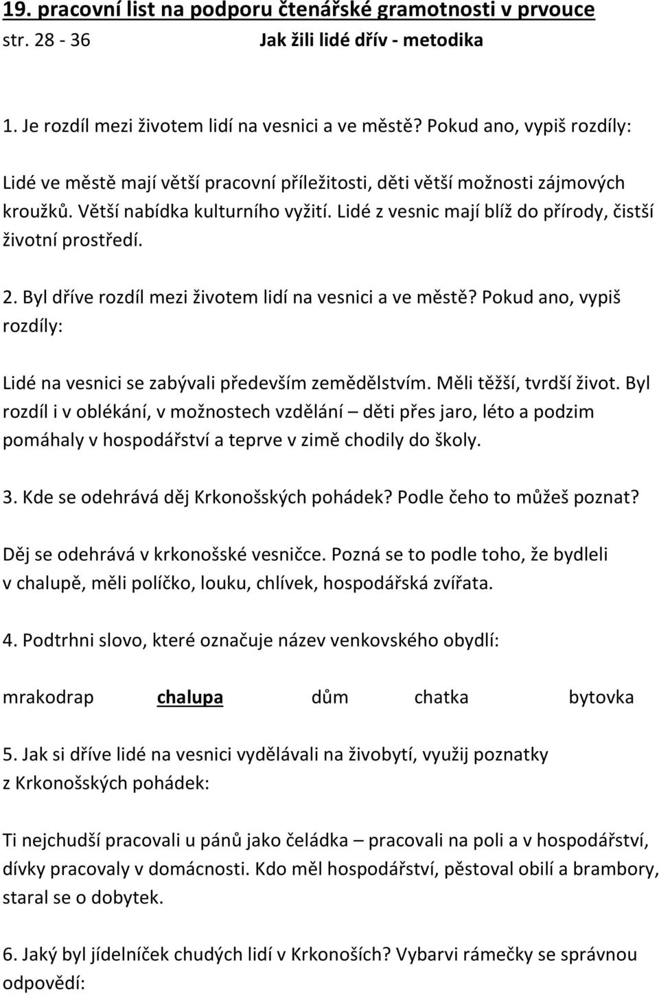 Lidé z vesnic mají blíž do přírody, čistší životní prostředí. 2. Byl dříve rozdíl mezi životem lidí na vesnici a ve městě? Pokud ano, vypiš rozdíly: Lidé na vesnici se zabývali především zemědělstvím.