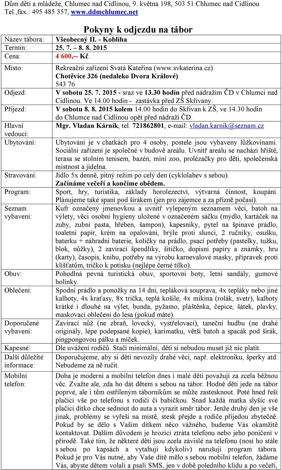 Místo: Odjezd: Příjezd: Hlavní vedoucí: Ubytování: Stravování: Program: Seznam vybavení: Obuv: Oblečení: Doporučené vybavení: Kapesné: Další důležité informace: Mobilní telefon: Pokyny k odjezdu na