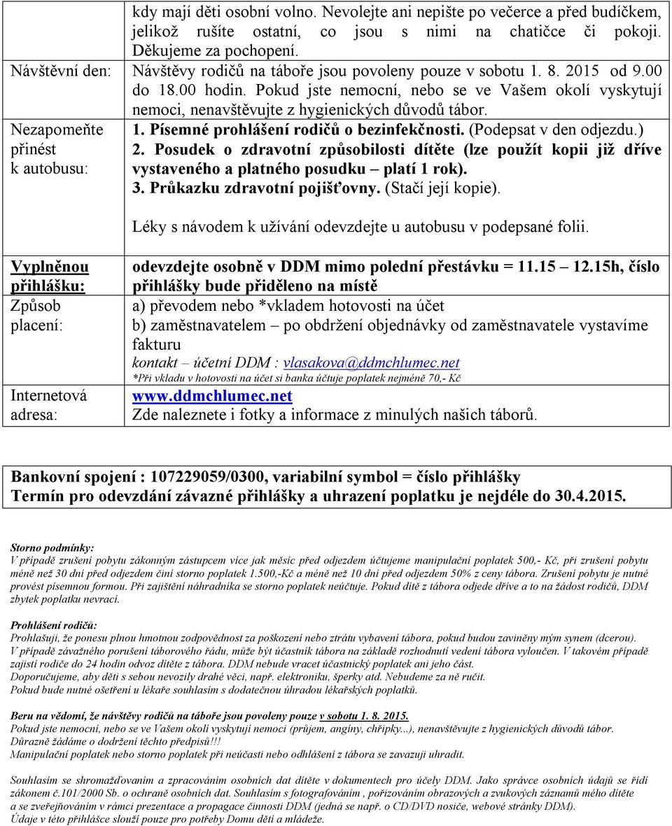 Pokud jste nemocní, nebo se ve Vašem okolí vyskytují nemoci, nenavštěvujte z hygienických důvodů tábor. Nezapomeňte přinést k autobusu: 1. Písemné prohlášení rodičů o bezinfekčnosti.