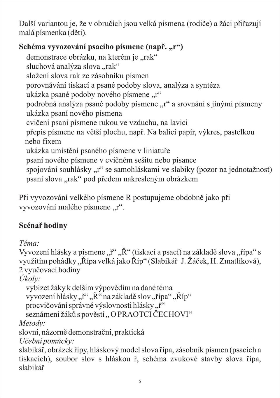 písmene r podrobná analýza psané podoby písmene r a srovnání s jinými písmeny ukázka psaní nového písmena cvièení psaní písmene rukou ve vzduchu, na lavici pøepis písmene na vìtší plochu, napø.