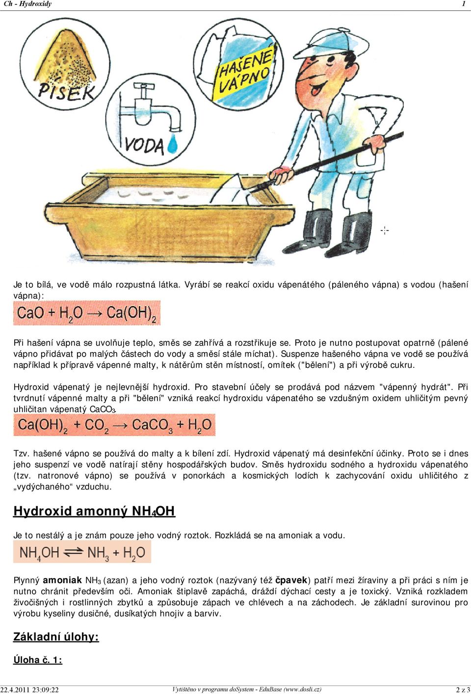 Suspenze hašeného vápna ve vodě se používá například k přípravě vápenné malty, k nátěrům stěn místností, omítek ("bělení") a při výrobě cukru. Hydroxid vápenatý je nejlevnější hydroxid.