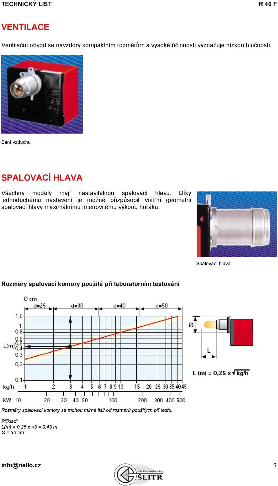 Díky jednoduchému nastavení je možné přizpůsobit vnitřní geometrii spalovací hlavy maximálnímu jmenovitému výkonu hořáku.