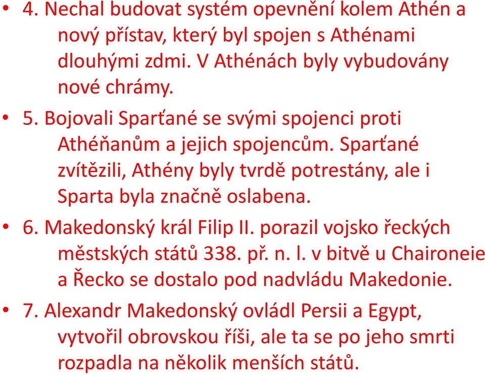 Sparťané zvítězili, Athény byly tvrdě potrestány, ale i Sparta byla značně oslabena. 6. Makedonský král Filip II.