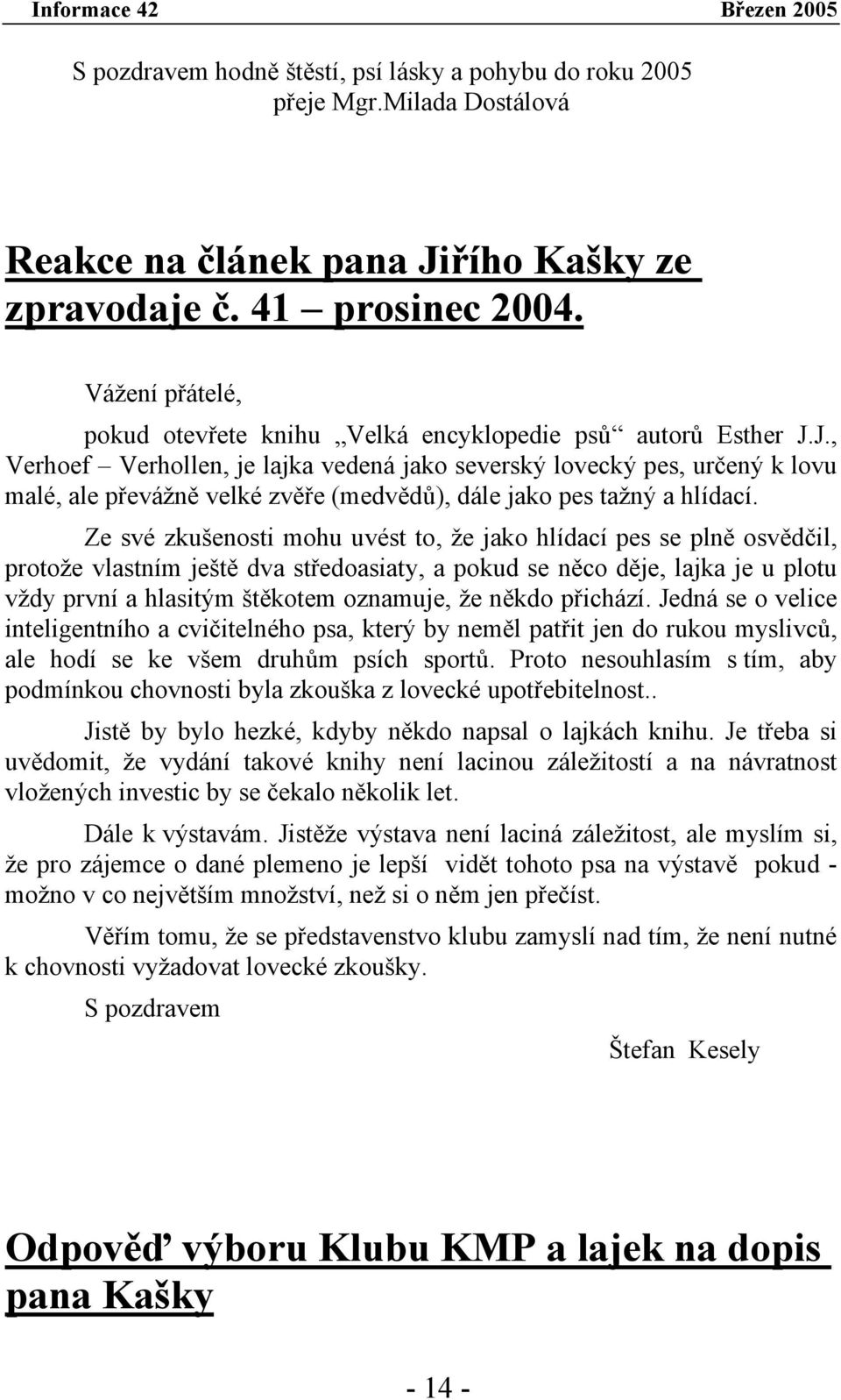 J., Verhoef Verhollen, je lajka vedená jako severský lovecký pes, určený k lovu malé, ale převážně velké zvěře (medvědů), dále jako pes tažný a hlídací.