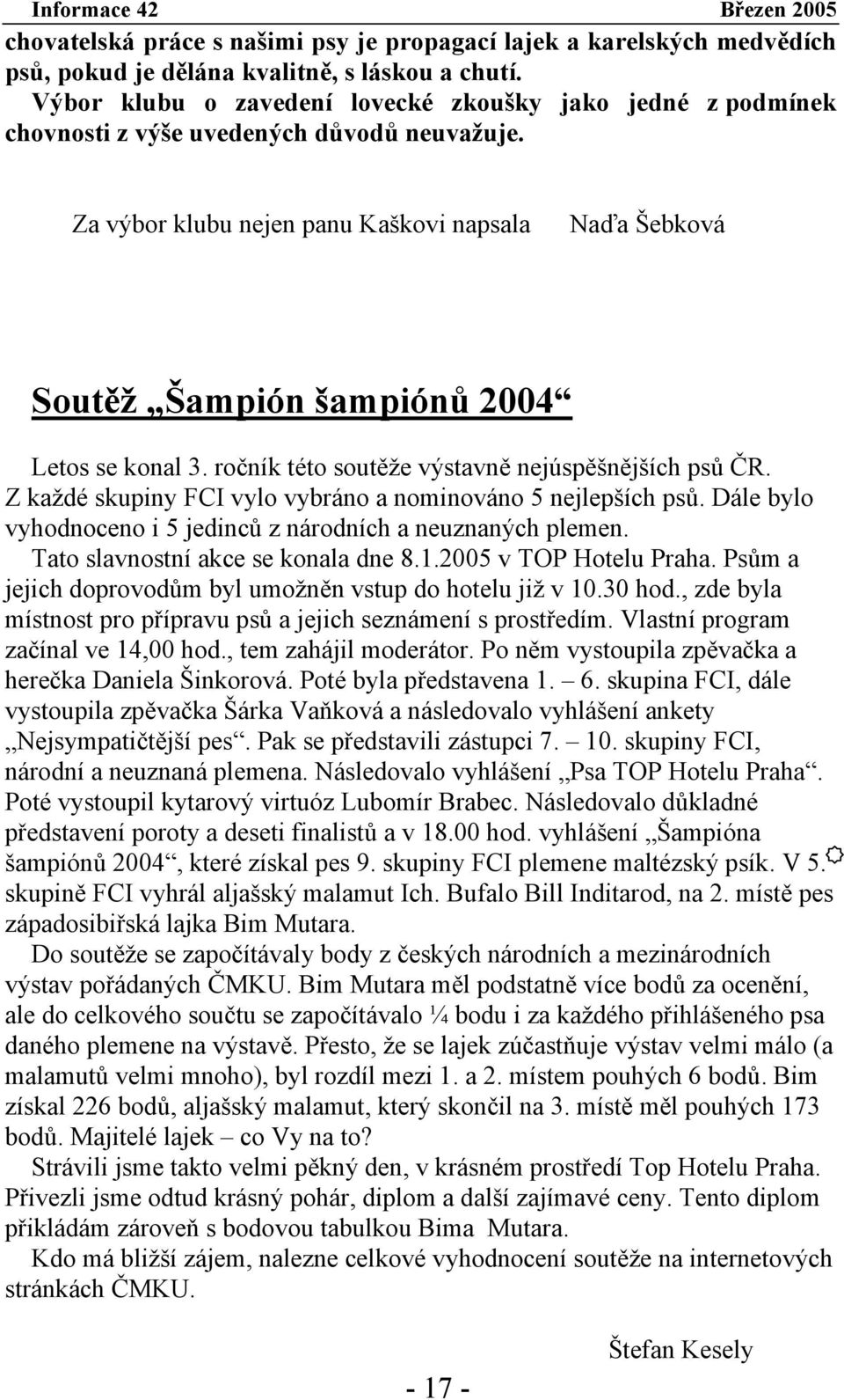 Za výbor klubu nejen panu Kaškovi napsala Naďa Šebková Soutěž Šampión šampiónů 2004 Letos se konal 3. ročník této soutěže výstavně nejúspěšnějších psů ČR.