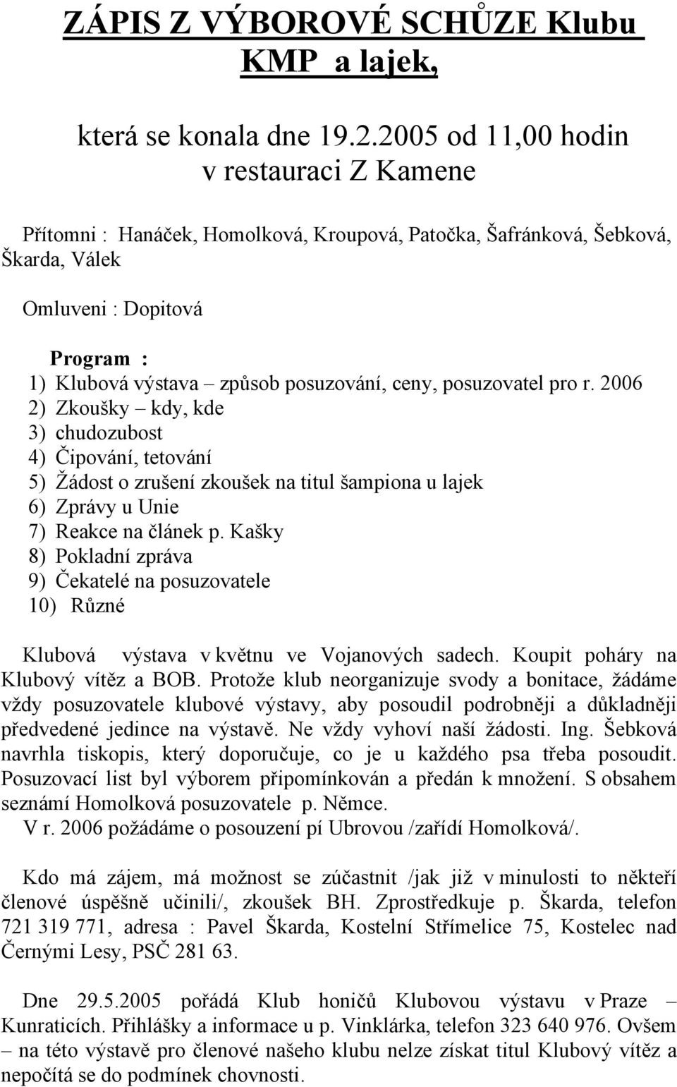 ceny, posuzovatel pro r. 2006 2) Zkoušky kdy, kde 3) chudozubost 4) Čipování, tetování 5) Žádost o zrušení zkoušek na titul šampiona u lajek 6) Zprávy u Unie 7) Reakce na článek p.