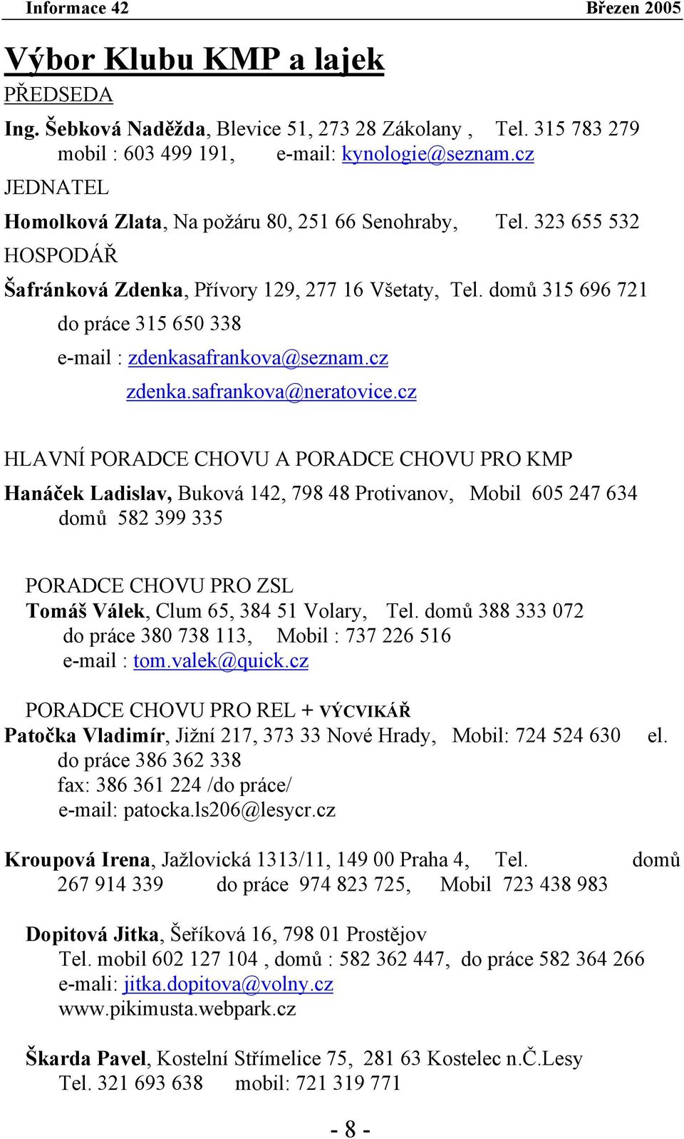 domů 315 696 721 do práce 315 650 338 e-mail : zdenkasafrankova@seznam.cz zdenka.safrankova@neratovice.