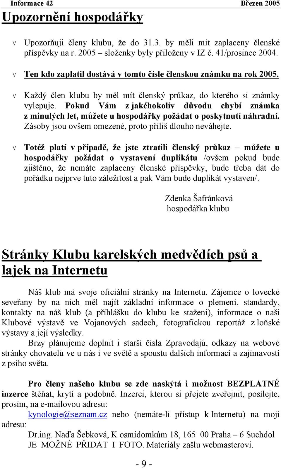 Pokud Vám z jakéhokoliv důvodu chybí známka z minulých let, můžete u hospodářky požádat o poskytnutí náhradní. Zásoby jsou ovšem omezené, proto příliš dlouho neváhejte.