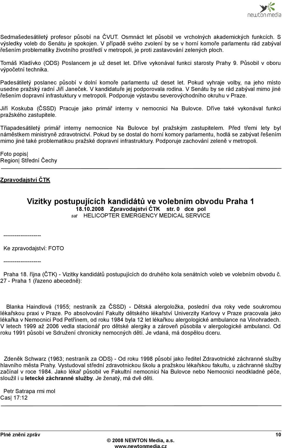 Tomáš Kladívko (ODS) Poslancem je už deset let. Dříve vykonával funkci starosty Prahy 9. Působil v oboru výpočetní technika. Padesátiletý poslanec působí v dolní komoře parlamentu už deset let.