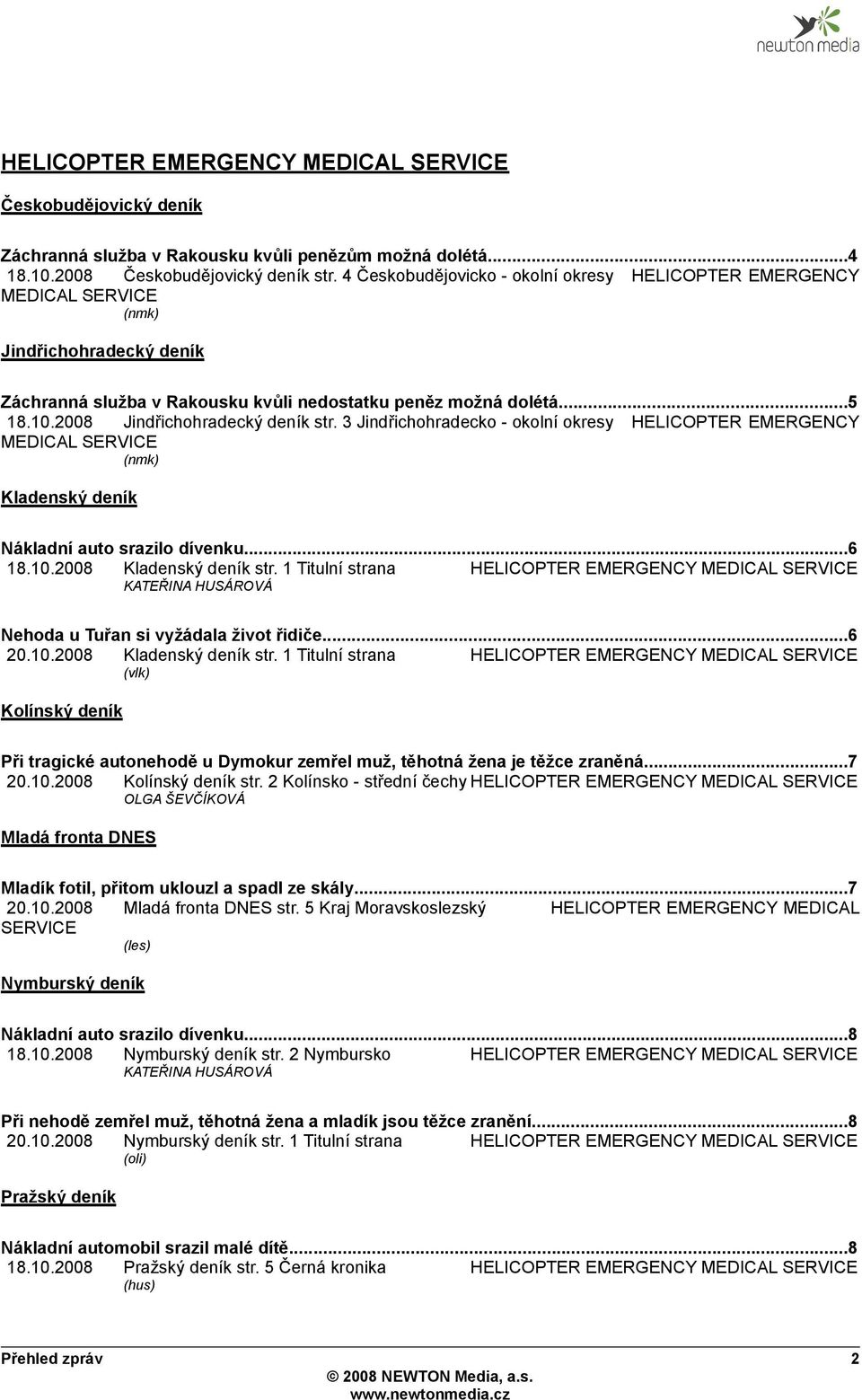 2008 Jindřichohradecký deník str. 3 Jindřichohradecko - okolní okresy HELICOPTER EMERGENCY MEDICAL SERVICE (nmk) Kladenský deník Nákladní auto srazilo dívenku...6 18.10.2008 Kladenský deník str.