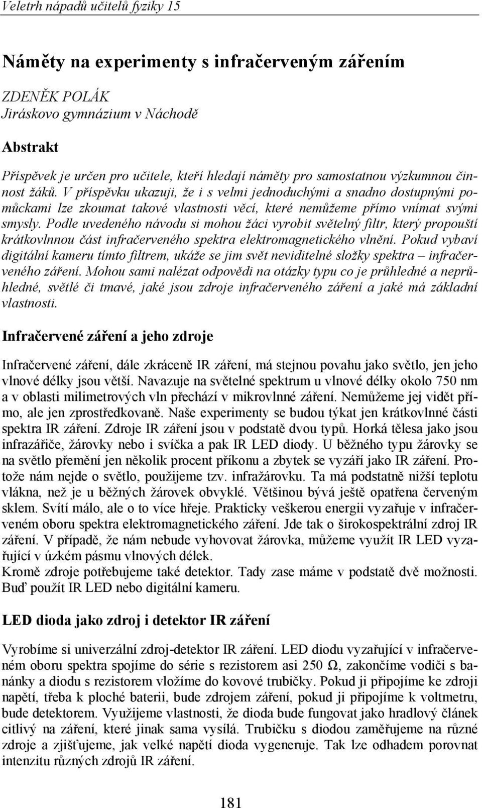 Podle uvedeného návodu si mohou žáci vyrobit sv telný filtr, který propouští krátkovlnnou ást infra erveného spektra elektromagnetického vln ní.