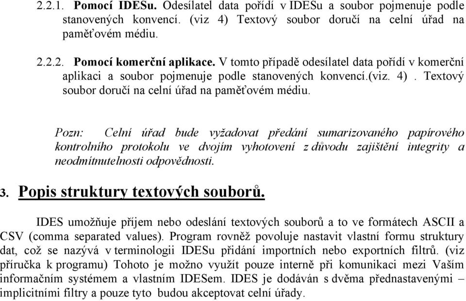 Pozn: Celní úřad bude vyžadovat předání sumarizovaného papírového kontrolního protokolu ve dvojím vyhotovení z důvodu zajištění integrity a neodmítnutelnosti odpovědnosti. 3.