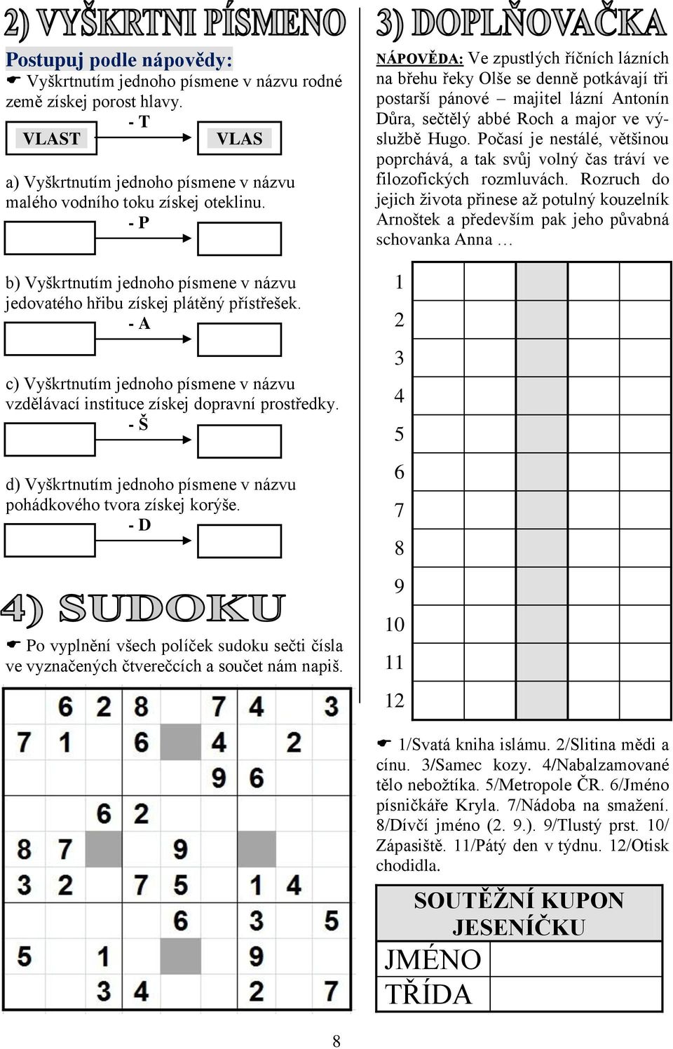 - Š d) Vyškrtnutím jednoho písmene v názvu pohádkového tvora získej korýše. - D Po vyplnění všech políček sudoku sečti čísla ve vyznačených čtverečcích a součet nám napiš.