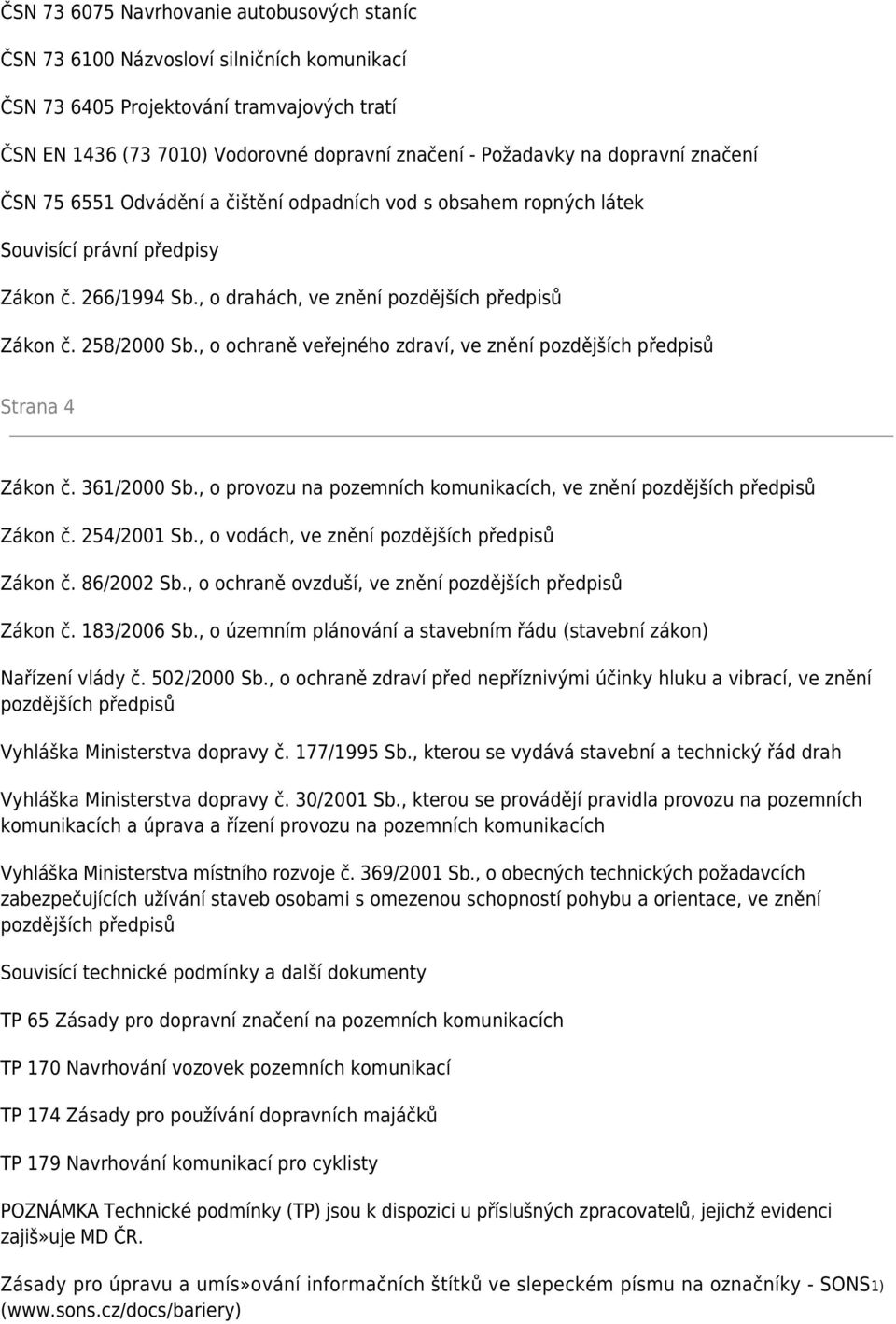 , o ochraně veřejného zdraví, ve znění pozdějších předpisů Strana 4 Zákon č. 361/2000 Sb., o provozu na pozemních komunikacích, ve znění pozdějších předpisů Zákon č. 254/2001 Sb.