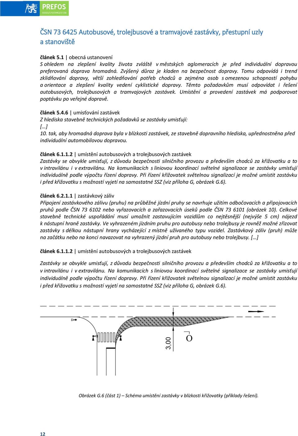 Tomu odpovídá i trend zklidňování dopravy, větší zohledňování potřeb chodců a zejména osob s omezenou schopností pohybu a orientace a zlepšení kvality vedení cyklistické dopravy.