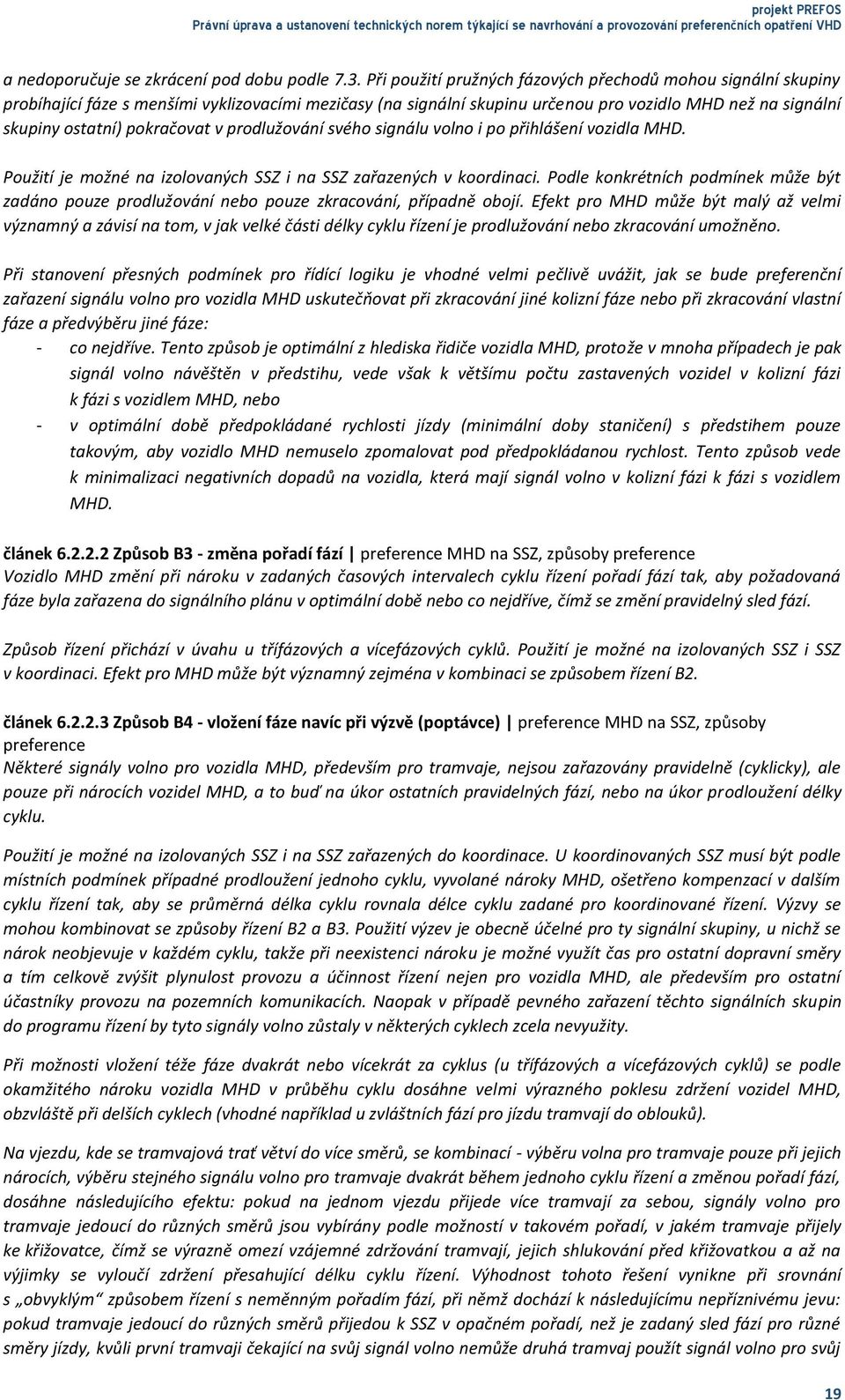 pokračovat v prodlužování svého signálu volno i po přihlášení vozidla MHD. Použití je možné na izolovaných SSZ i na SSZ zařazených v koordinaci.