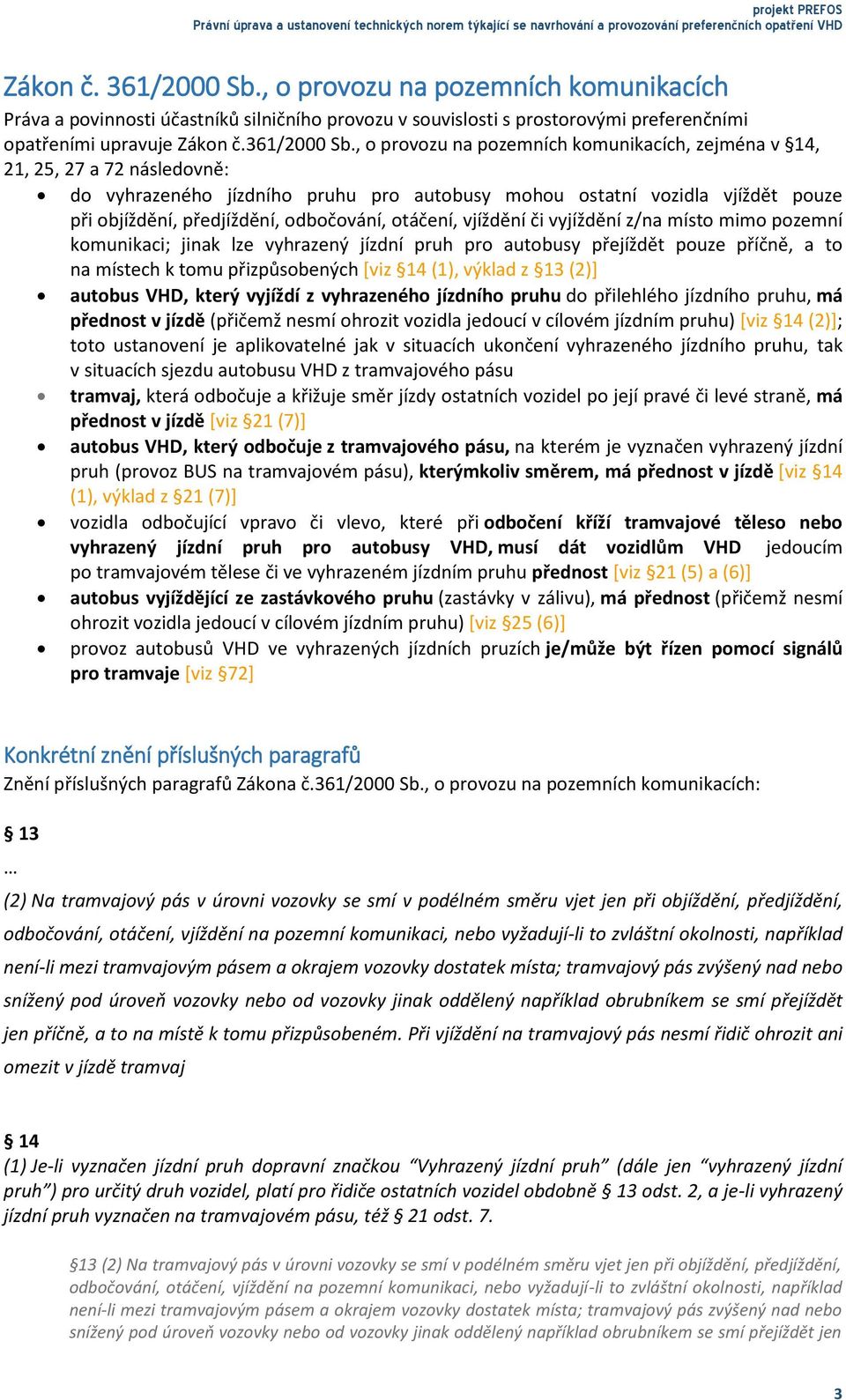 , o provozu na pozemních komunikacích, zejména v 14, 21, 25, 27 a 72 následovně: do vyhrazeného jízdního pruhu pro autobusy mohou ostatní vozidla vjíždět pouze při objíždění, předjíždění, odbočování,