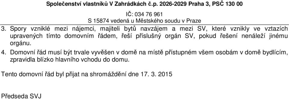 Domovní řád musí být trvale vyvěšen v domě na místě přístupném všem osobám v domě bydlícím,