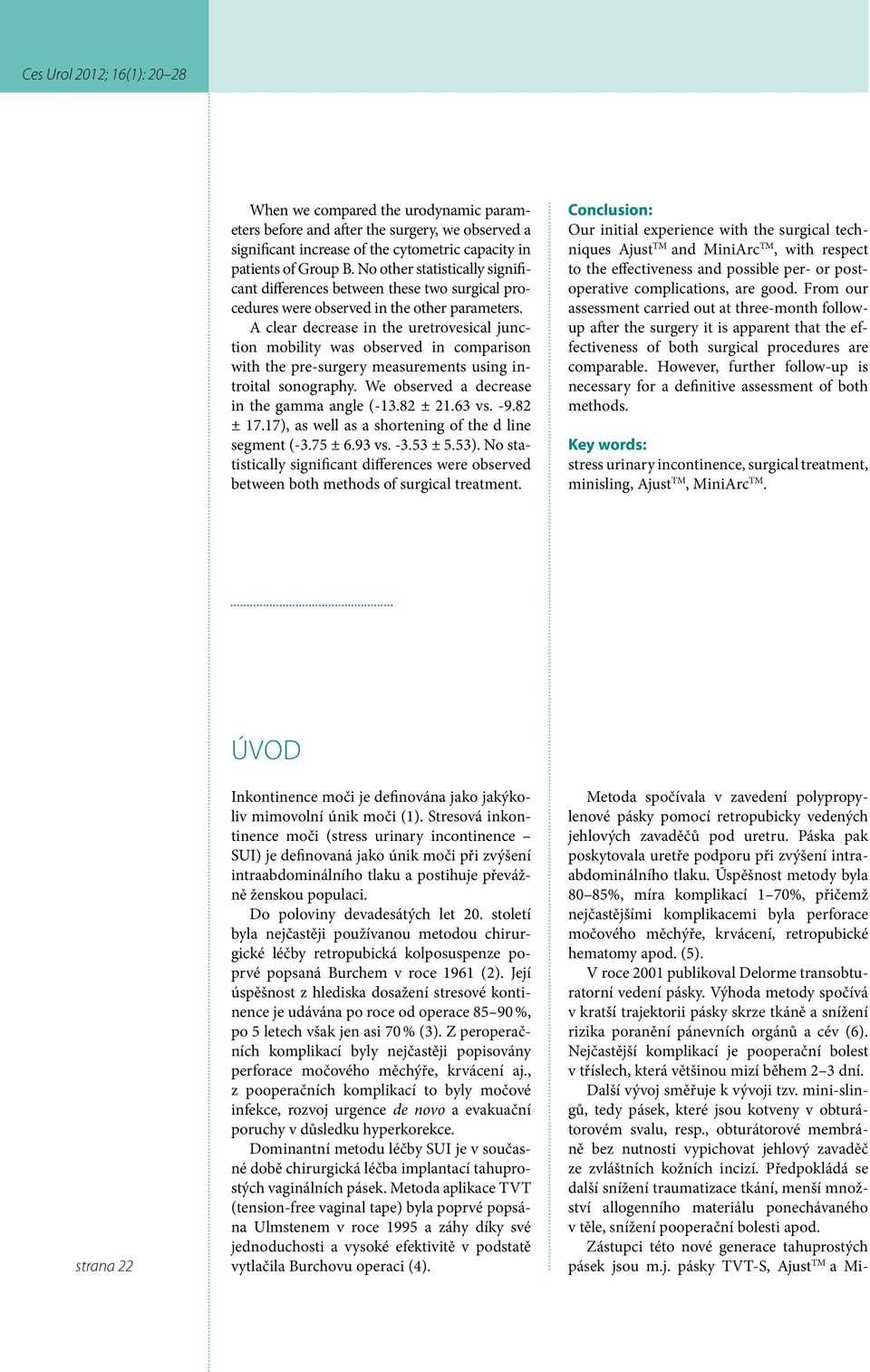 A clear decrease in the uretrovesical junction mobility was observed in comarison with the re-surgery measurements using introital sonograhy. We observed a decrease in the gamma angle (-13.82 ± 21.