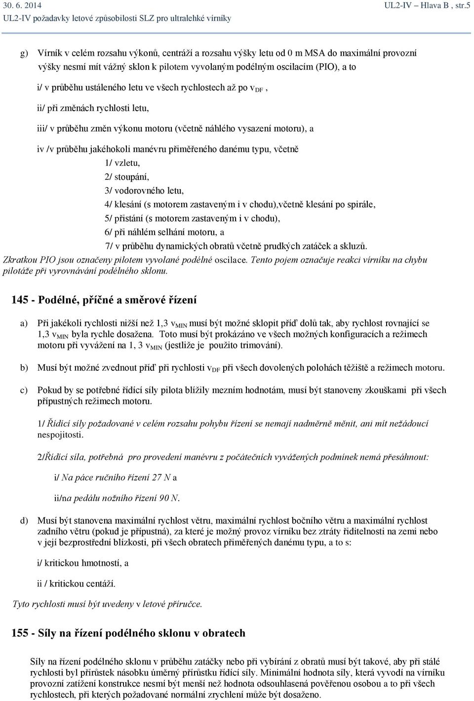 ustáleného letu ve všech rychlostech až po v DF, ii/ při změnách rychlosti letu, iii/ v průběhu změn výkonu motoru (včetně náhlého vysazení motoru), a iv /v průběhu jakéhokoli manévru přiměřeného