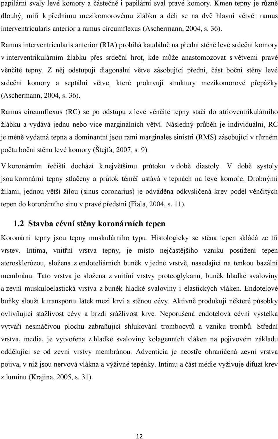 Ramus interventricularis anterior (RIA) probíhá kaudálně na přední stěně levé srdeční komory v interventrikulárním žlabku přes srdeční hrot, kde může anastomozovat s větvemi pravé věnčité tepny.