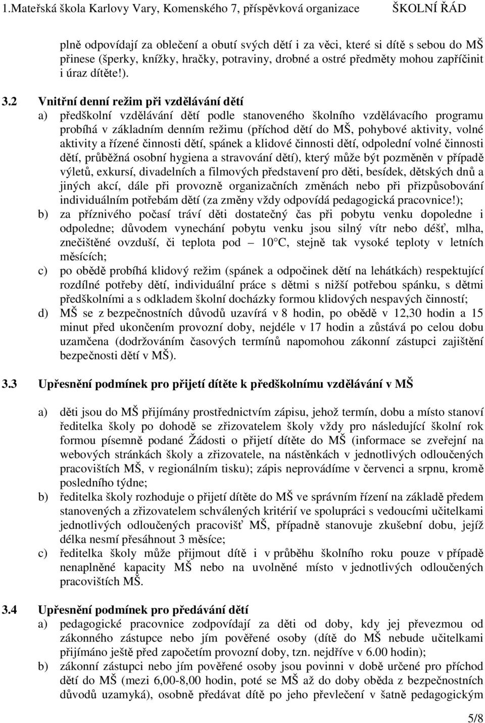 volné aktivity a řízené činnosti dětí, spánek a klidové činnosti dětí, odpolední volné činnosti dětí, průběžná osobní hygiena a stravování dětí), který může být pozměněn v případě výletů, exkursí,