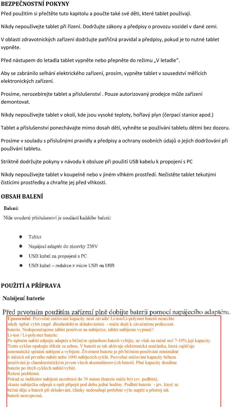 Před nástupem do letadla tablet vypněte nebo přepněte do režimu V letadle. Aby se zabránilo selhání elektrického zařízení, prosím, vypněte tablet v sousedství měřících elektronických zařízení.