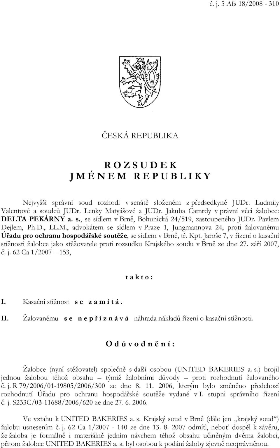 Kpt. Jaroše 7, v řízení o kasační stížnosti žalobce jako stěžovatele proti rozsudku Krajského soudu v Brně ze dne 27. září 2007, č. j. 62 Ca 1/2007 153, takto: I. Kasační stížnost s e z a m í t á. II.