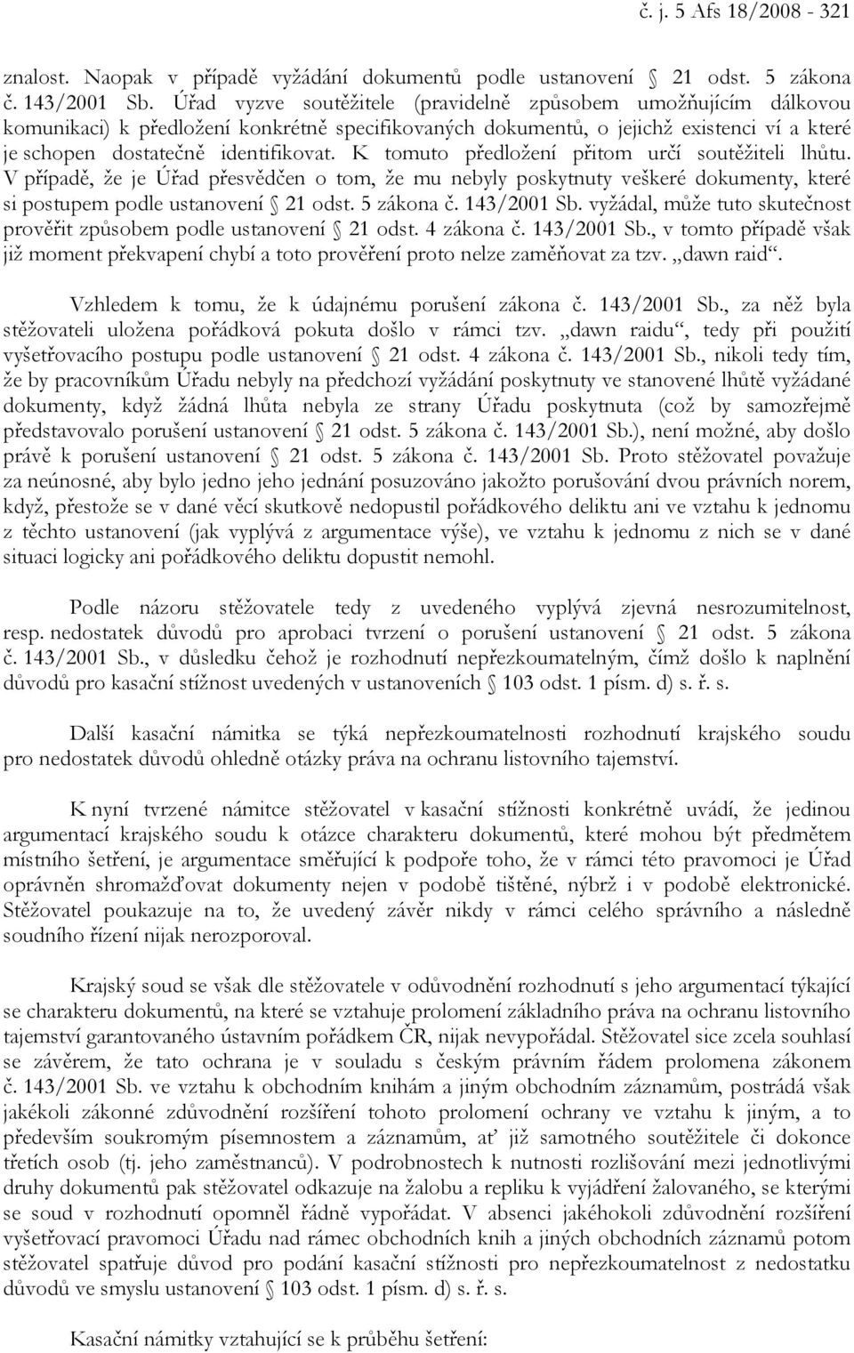 K tomuto předložení přitom určí soutěžiteli lhůtu. V případě, že je Úřad přesvědčen o tom, že mu nebyly poskytnuty veškeré dokumenty, které si postupem podle ustanovení 21 odst. 5 zákona č.