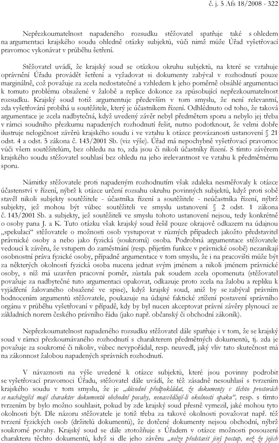 Stěžovatel uvádí, že krajský soud se otázkou okruhu subjektů, na které se vztahuje oprávnění Úřadu provádět šetření a vyžadovat si dokumenty zabýval v rozhodnutí pouze marginálně, což považuje za