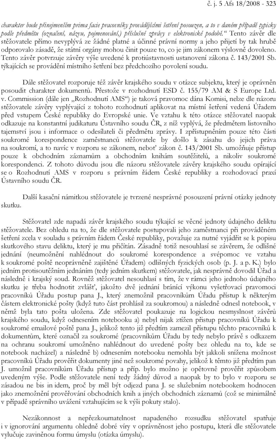 Tento závěr dle stěžovatele přímo nevyplývá ze žádné platné a účinné právní normy a jeho přijetí by tak hrubě odporovalo zásadě, že státní orgány mohou činit pouze to, co je jim zákonem výslovně