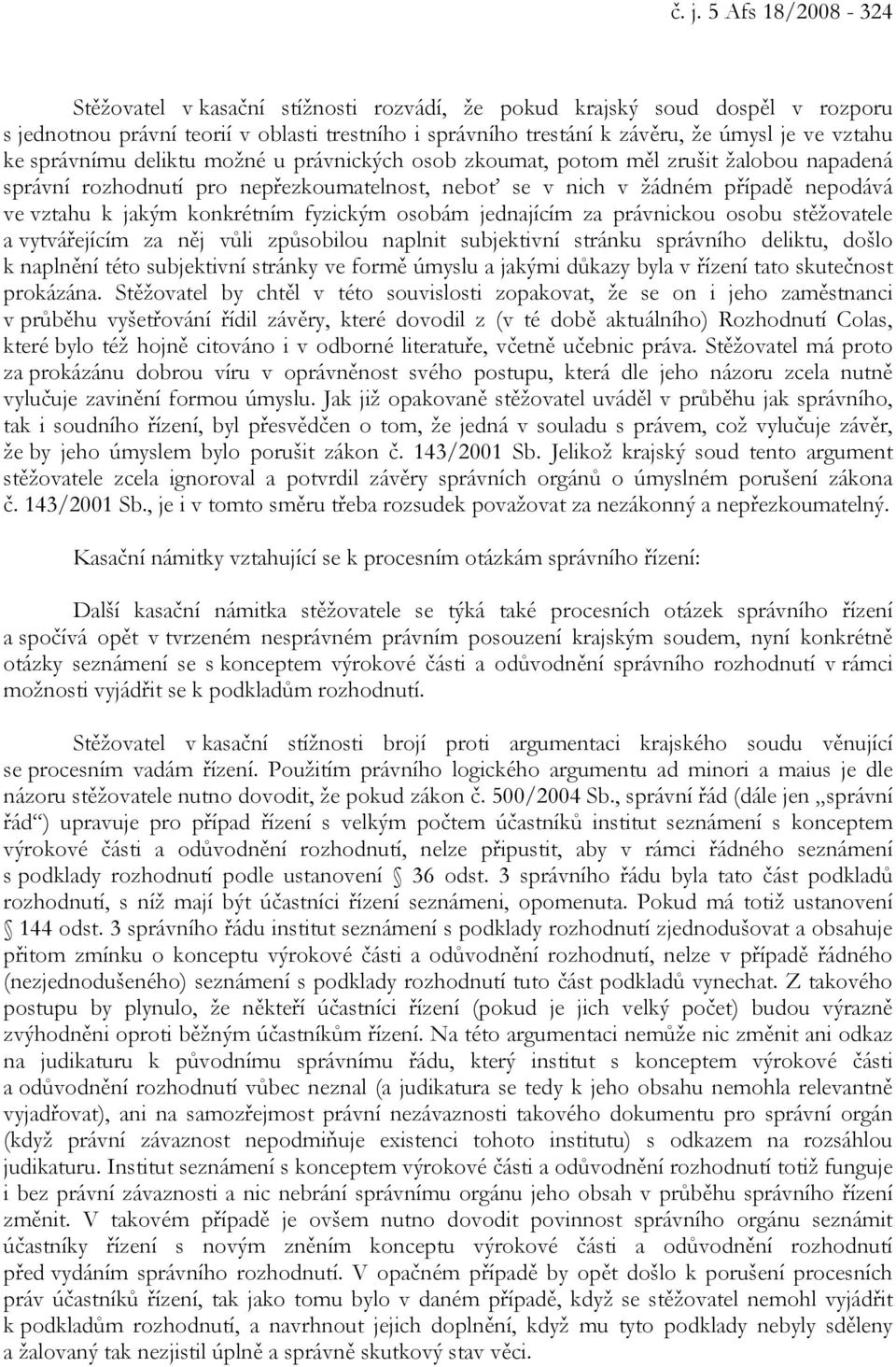 konkrétním fyzickým osobám jednajícím za právnickou osobu stěžovatele a vytvářejícím za něj vůli způsobilou naplnit subjektivní stránku správního deliktu, došlo k naplnění této subjektivní stránky ve