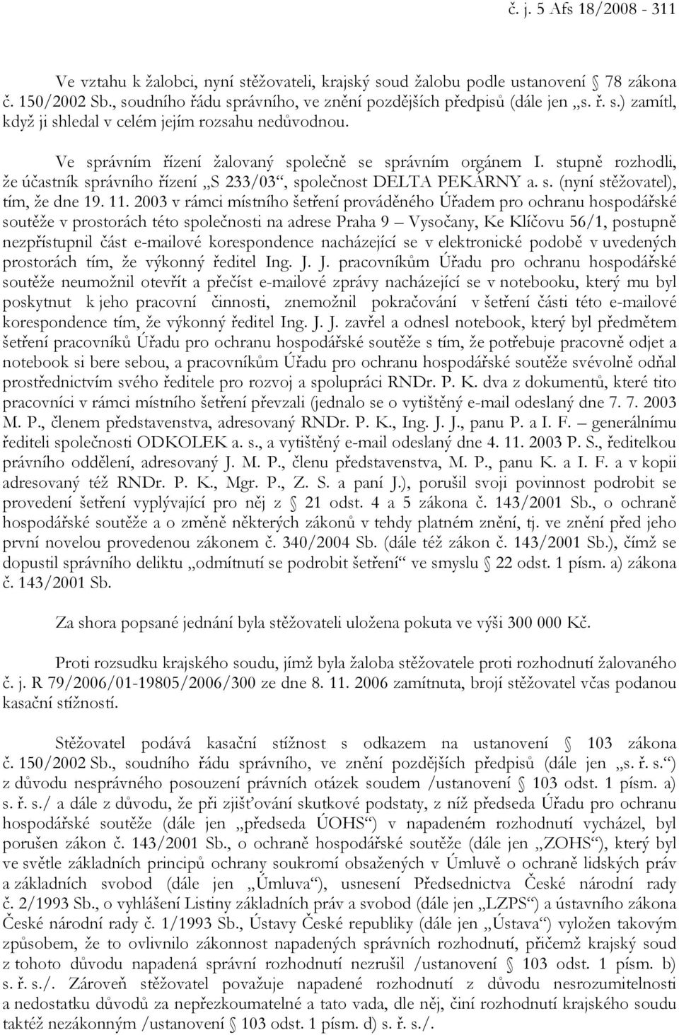 2003 v rámci místního šetření prováděného Úřadem pro ochranu hospodářské soutěže v prostorách této společnosti na adrese Praha 9 Vysočany, Ke Klíčovu 56/1, postupně nezpřístupnil část e-mailové