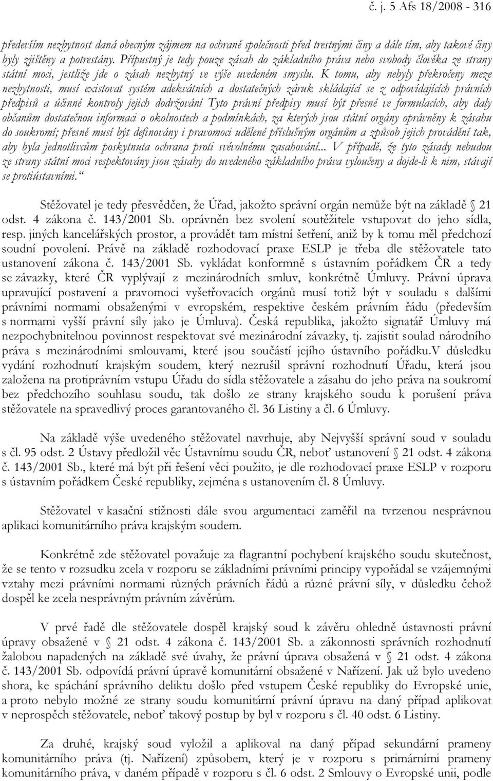 K tomu, aby nebyly překročeny meze nezbytnosti, musí existovat systém adekvátních a dostatečných záruk skládající se z odpovídajících právních předpisů a účinné kontroly jejich dodržování Tyto právní