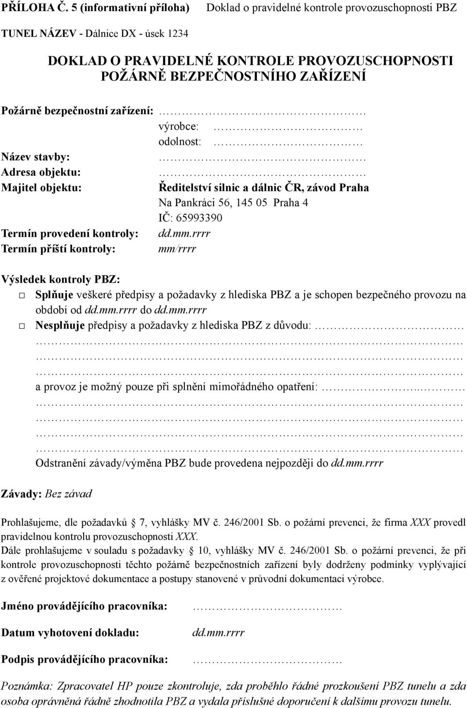 bezpečnostní zařízení: výrobce: odolnost: Název stavby: Adresa objektu: Majitel objektu: Ředitelství silnic a dálnic ČR, závod Praha Na Pankráci 56, 145 05 Praha 4 IČ: 65993390 Termín provedení