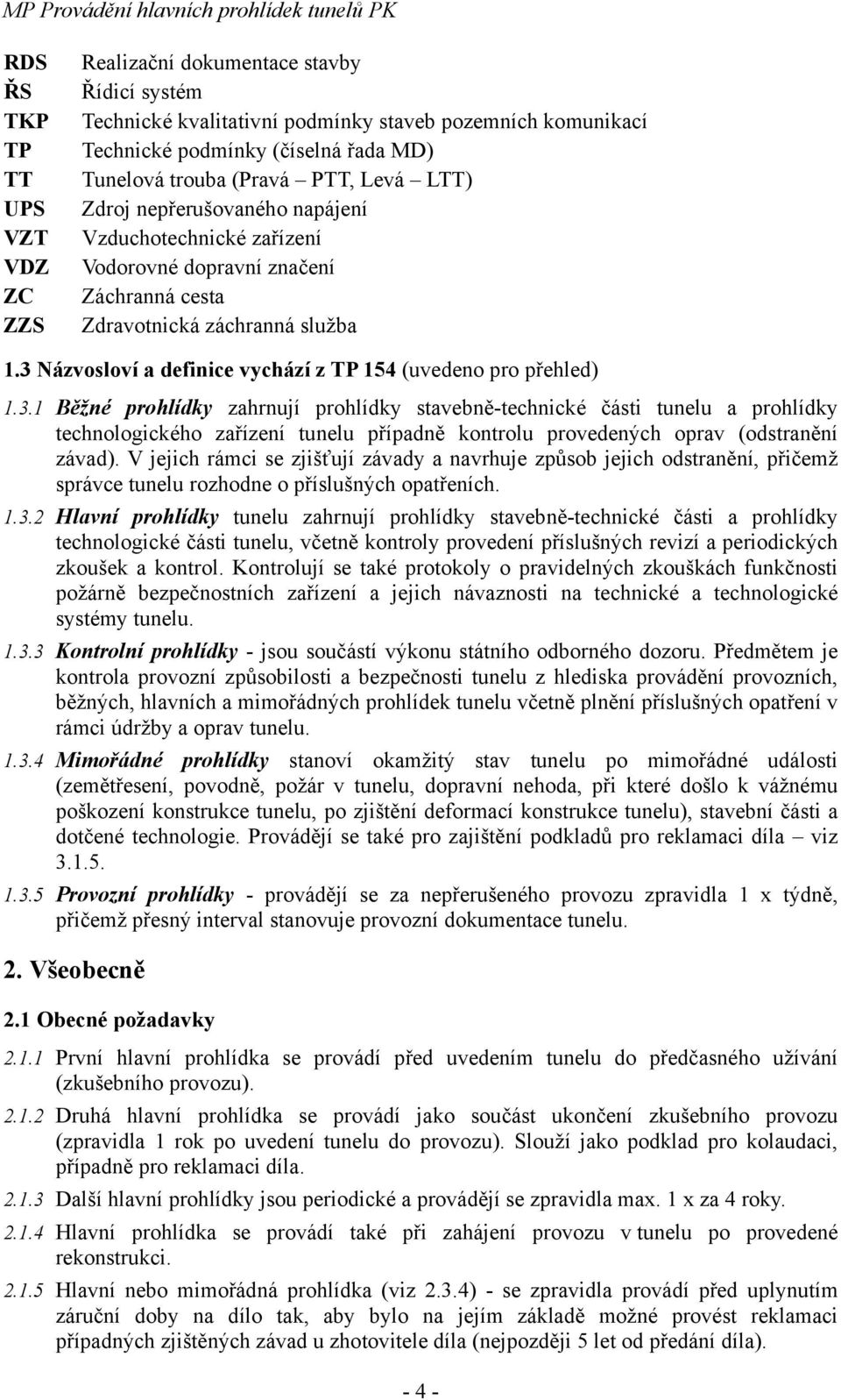 3 Názvosloví a definice vychází z TP 154 (uvedeno pro přehled) 1.3.1 Běžné prohlídky zahrnují prohlídky stavebně-technické části tunelu a prohlídky technologického zařízení tunelu případně kontrolu provedených oprav (odstranění závad).