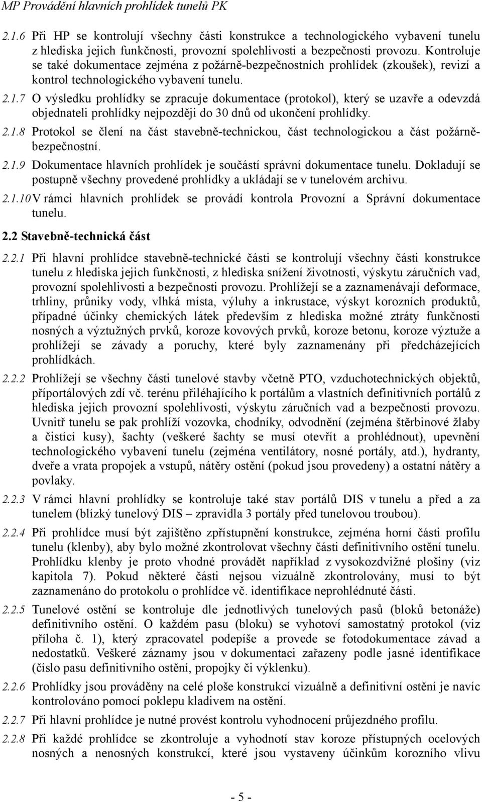 Kontroluje se také dokumentace zejména z požárně-bezpečnostních prohlídek (zkoušek), revizí a kontrol technologického vybavení tunelu. 2.1.