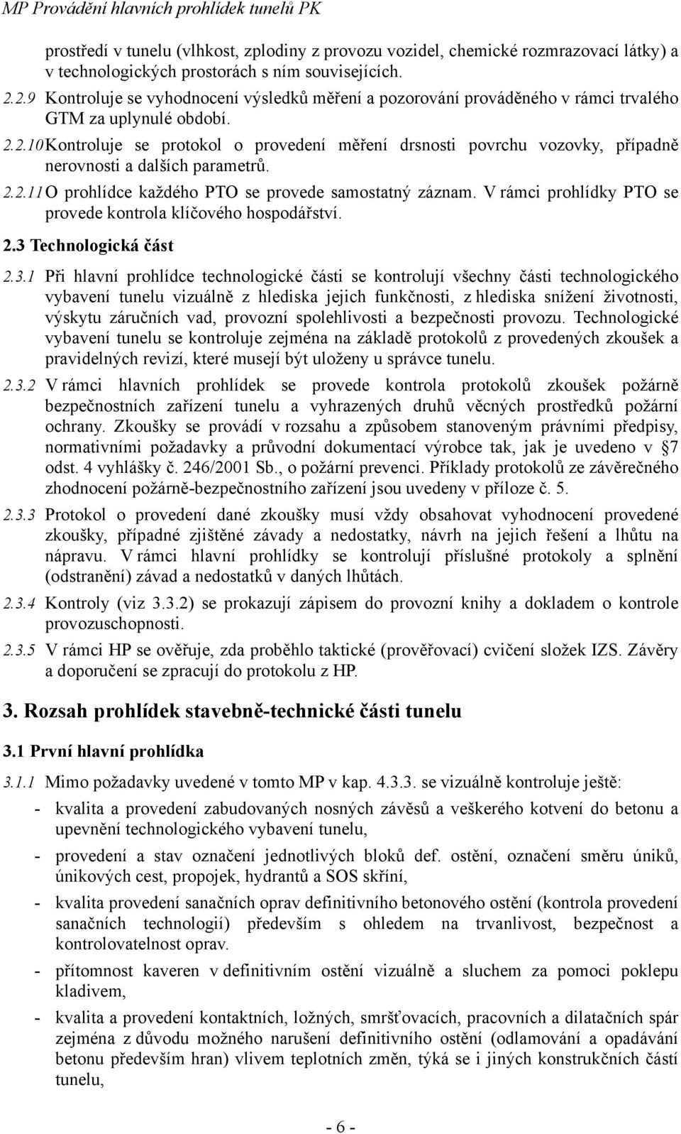 2.2.11 O prohlídce každého PTO se provede samostatný záznam. V rámci prohlídky PTO se provede kontrola klíčového hospodářství. 2.3 