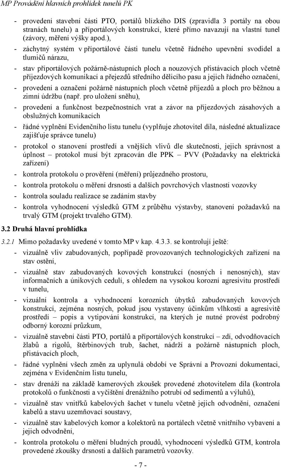 ), - záchytný systém v příportálové části tunelu včetně řádného upevnění svodidel a tlumičů nárazu, - stav příportálových požárně-nástupních ploch a nouzových přistávacích ploch včetně příjezdových