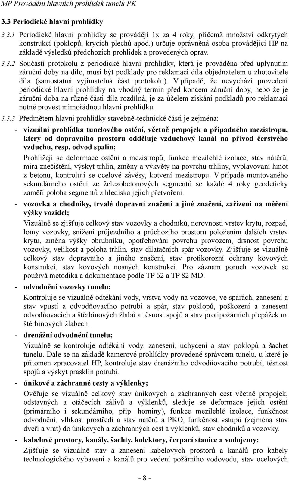 3.2 Součástí protokolu z periodické hlavní prohlídky, která je prováděna před uplynutím záruční doby na dílo, musí být podklady pro reklamaci díla objednatelem u zhotovitele díla (samostatná