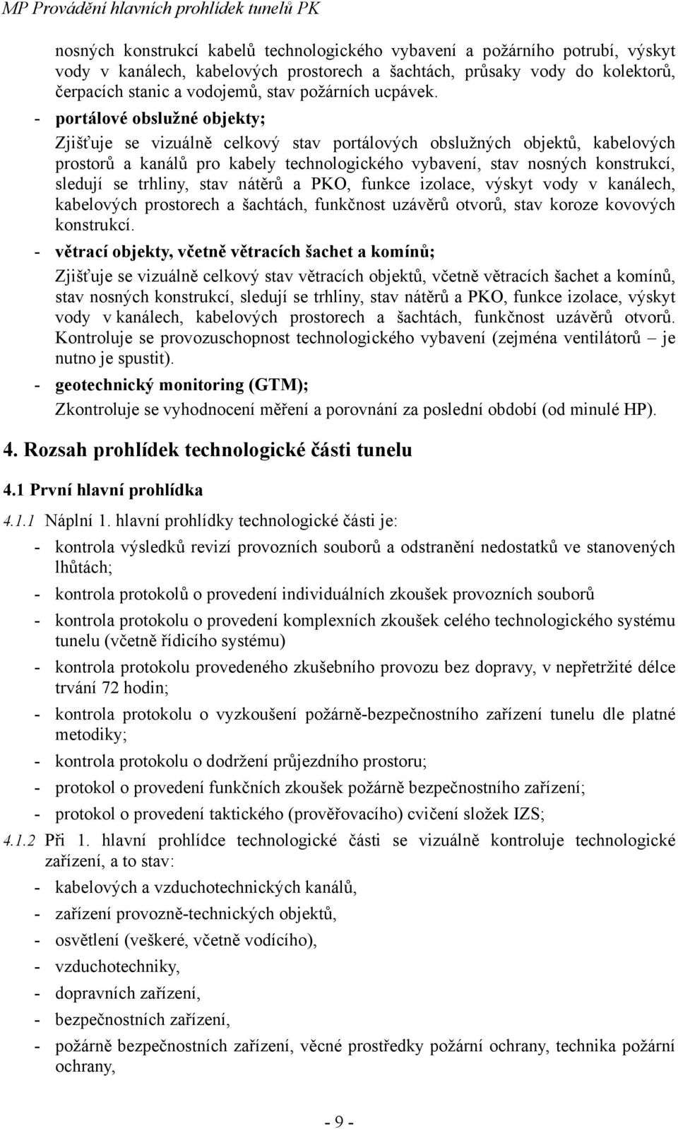 - portálové obslužné objekty; Zjišťuje se vizuálně celkový stav portálových obslužných objektů, kabelových prostorů a kanálů pro kabely technologického vybavení, stav nosných konstrukcí, sledují se