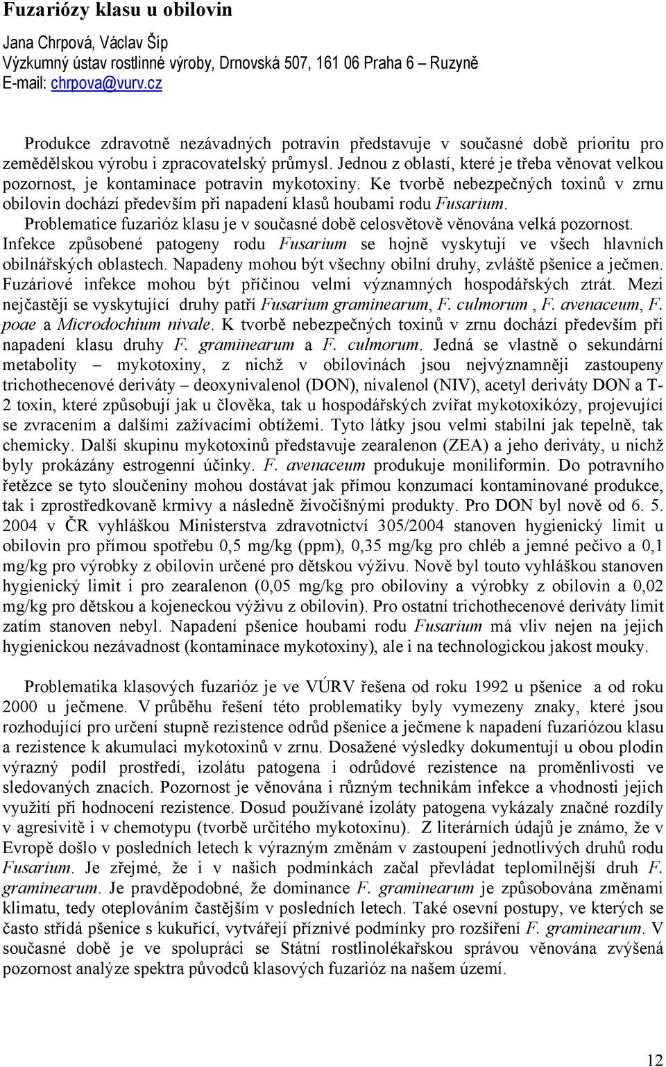 Jednou z oblastí, které je třeba věnovat velkou pozornost, je kontaminace potravin mykotoxiny. Ke tvorbě nebezpečných toxinů v zrnu obilovin dochází především při napadení klasů houbami rodu Fusarium.