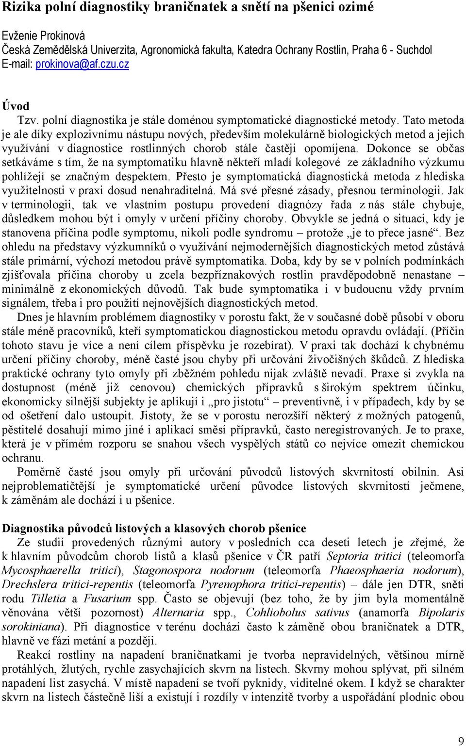 Tato metoda je ale díky explozivnímu nástupu nových, především molekulárně biologických metod a jejich využívání v diagnostice rostlinných chorob stále častěji opomíjena.