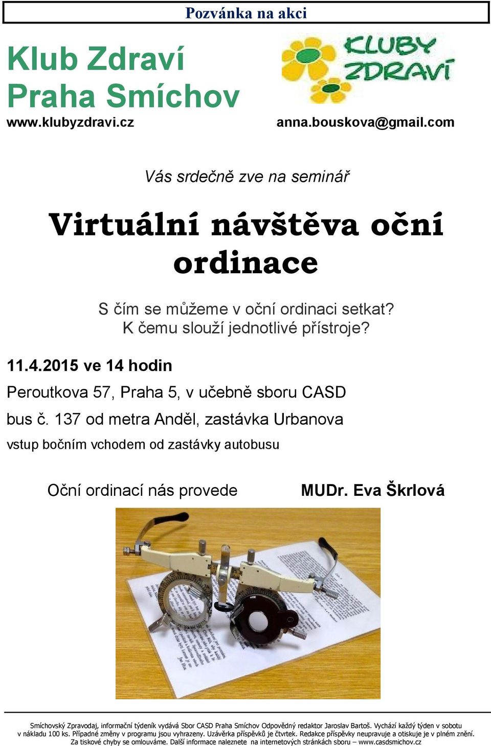 137 od metra Anděl, zastávka Urbanova vstup bočním vchodem od zastávky autobusu Oční ordinací nás provede MUDr.