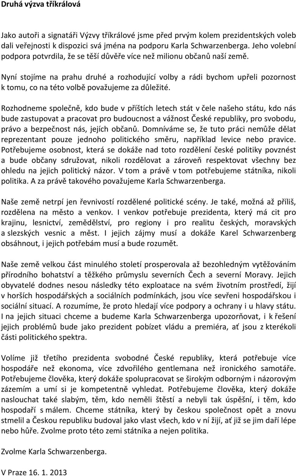 Nyní stojíme na prahu druhé a rozhodující volby a rádi bychom upřeli pozornost k tomu, co na této volbě považujeme za důležité.