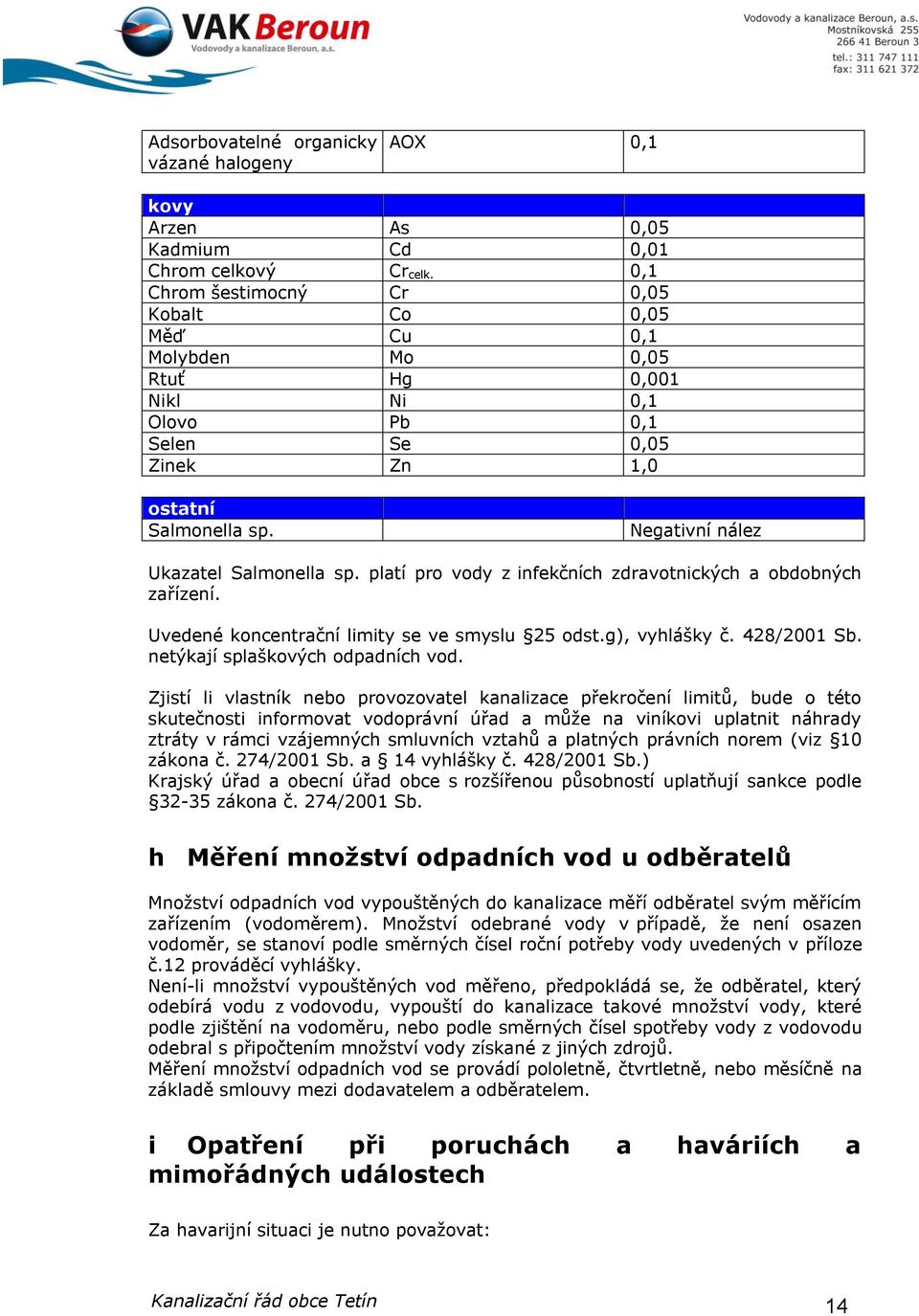 platí pro vody z infekčních zdravotnických a obdobných zařízení. Uvedené koncentrační limity se ve smyslu 25 odst.g), vyhlášky č. 428/2001 Sb. netýkají splaškových odpadních vod.