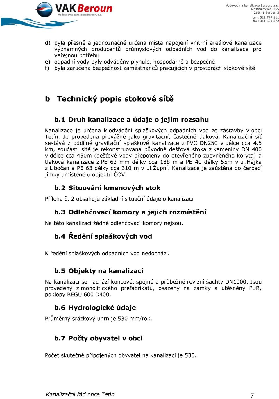 1 Druh kanalizace a údaje o jejím rozsahu Kanalizace je určena k odvádění splaškových odpadních vod ze zástavby v obci Tetín. Je provedena převážně jako gravitační, částečně tlaková.