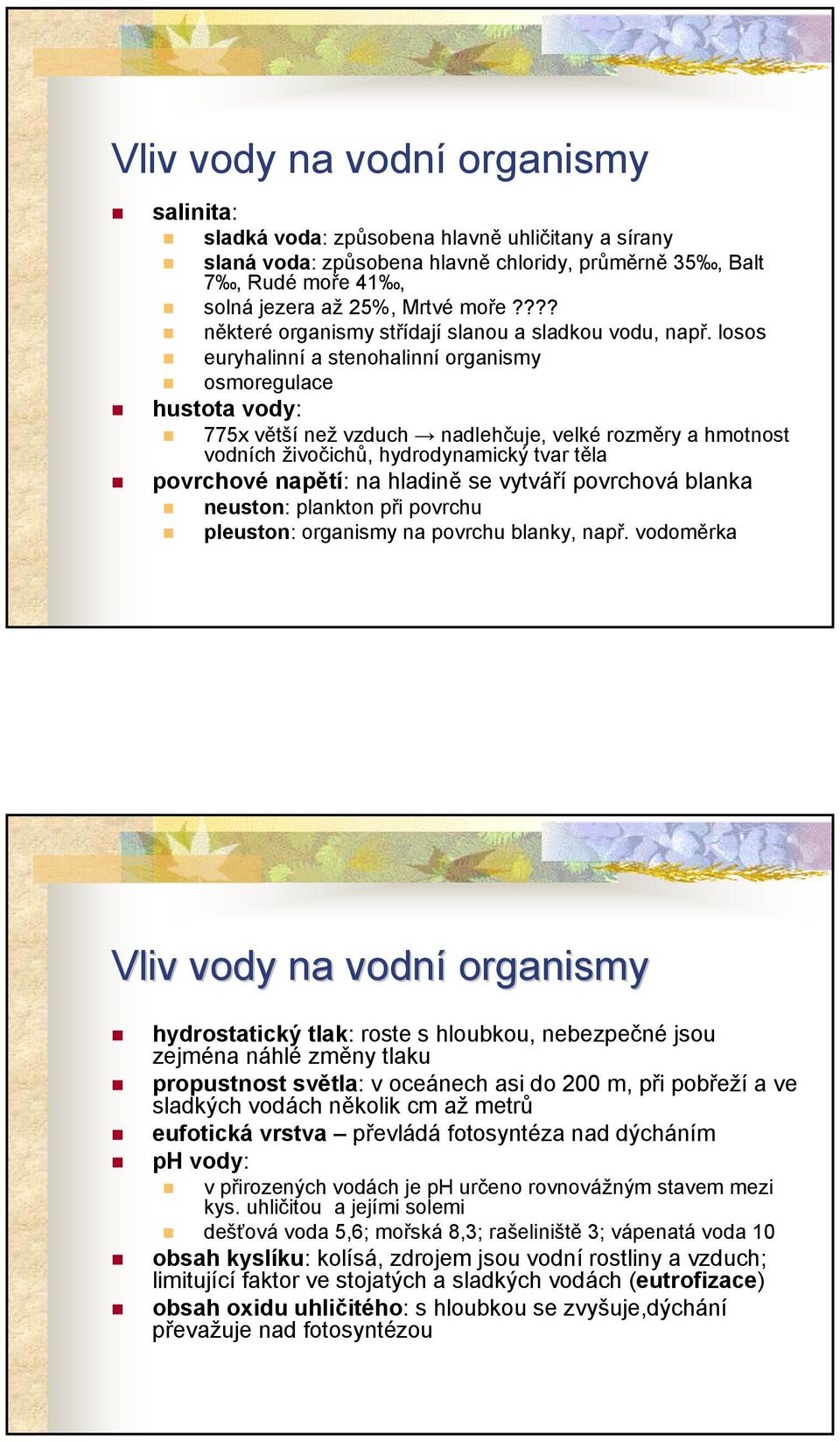 losos euryhalinní a stenohalinní organismy osmoregulace hustota vody: 775x větší než vzduch nadlehčuje, velké rozměry a hmotnost vodních živočichů, hydrodynamický tvar těla povrchové napětí: na