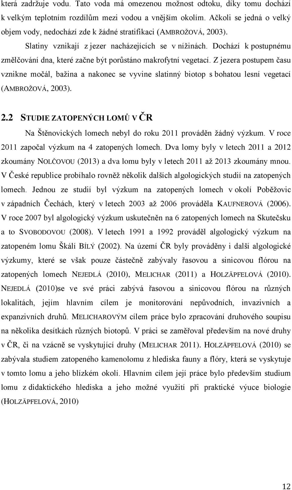 Dochází k postupnému změlčování dna, které začne být porůstáno makrofytní vegetací.